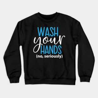 Coronavirus Pandemic Wash Your Hands No Seriously Crewneck Sweatshirt